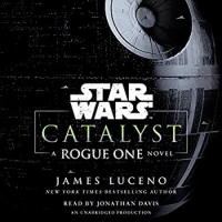 James Luceno - Star Wars: Catalyst: A Rogue One Novel - Audiobook James Luceno - Star Wars: Catalyst: A Rogue One Novel - Audiobook
