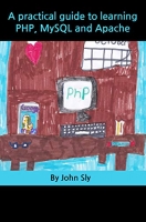 A Practical Guide to Learning PHP, MySQL and Apache A Practical Guide to Learning PHP, MySQL and Apache