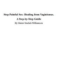 Stop Painful Sex - Healing from Vaginismus - a Step-by-step Guide Stop Painful Sex - Healing from Vaginismus - a Step-by-step Guide